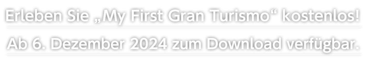 Erleben Sie „My First Gran Turismo“ kostenlos! 
Ab 6. Dezember 2024 zum Download verfügbar.