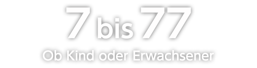 Von 7 bis 77 
Ob Kind oder Erwachsener