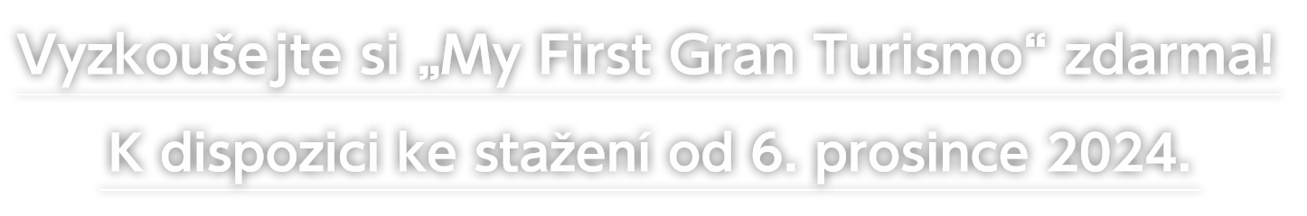 Vyzkoušejte si „My First Gran Turismo“ zdarma! 
K dispozici ke stažení od 6. prosince 2024.