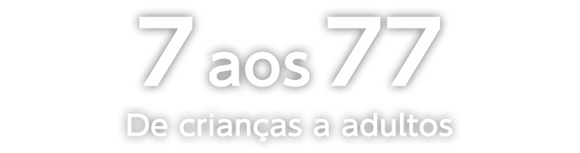 Dos 7 aos 77 
De crianças a adultos