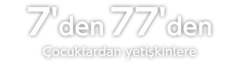 7'den 77'ye 
Çocuklardan yetişkinlere