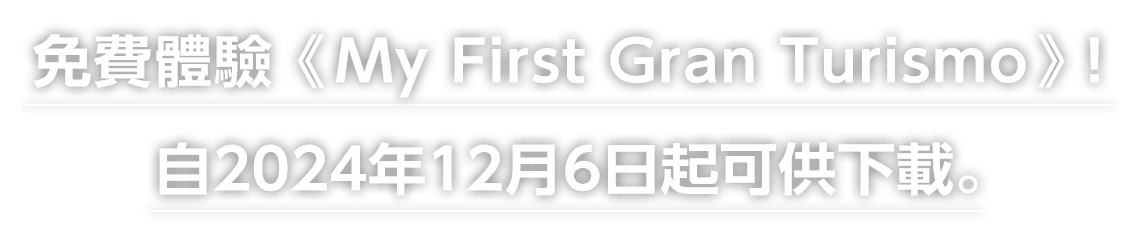 免費體驗《My First Gran Turismo》！ 
自2024年12月6日起可供下載。