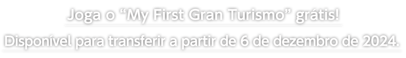 Joga o “My First Gran Turismo” grátis! 
Disponível para transferir a partir de 6 de dezembro de 2024.