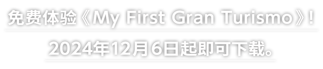 免费体验《My First Gran Turismo》！ 
2024年12月6日起即可下载。