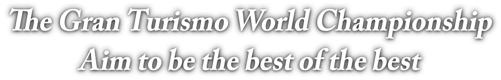 To become the best of the best: the search for the
world’s fastest Gran Turismo driver is on!
